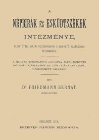 Friedmann Bernát - A népbírák és esküdtszékek intézménye tekintettel hazai viszonyainkra s büntető eljárásunk reformjára