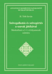H. Tóth István - Szövegalkotás és szövegértés a szavak játékával