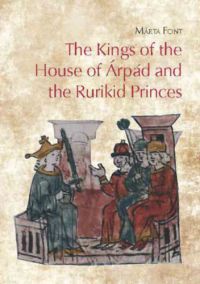 Font Márta - The Kings of the House of Árpád and the Rurikid Princes