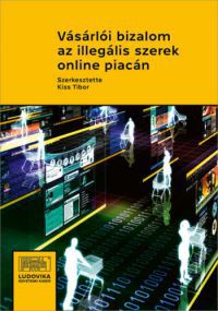 Kiss Tibor (szerk.) - Vásárlói bizalom az illegális szerek online piacán
