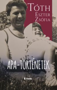 Tóth Eszter Zsófia - Apa-történetek