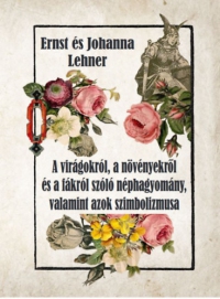 Ernst Lehner, Johanna Lehner - A virágokról, a növényekről és a fákról szóló néphagyomány, valamint azok szimbolizmusa