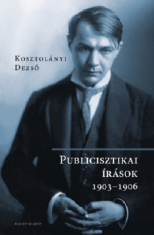 Kosztolányi Dezső - Publicisztikai írások 1903-1906