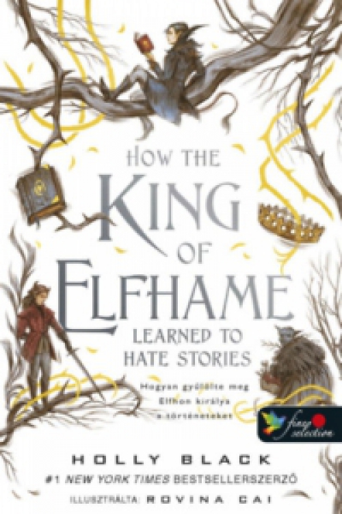 Holly Black - How the King of Elfhame Learned to Hate Stories - Hogyan gyűlölte meg Elfhon királya a történeteket