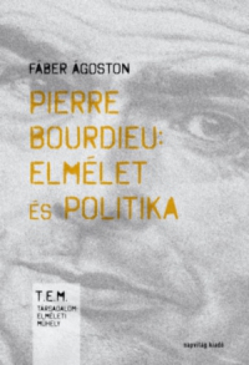 Fáber Ágoston - Pierre Bourdieu: elmélet és politika
