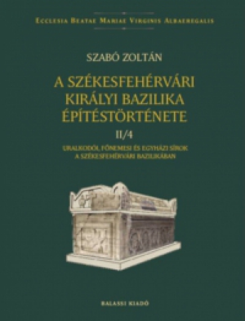 Szabó Zoltán - A székesfehérvári királyi bazilika építéstörténete II/4.