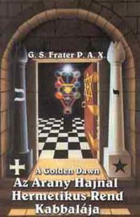 G. S. P.A.X. Frater - A Golden Dawn - Az Arany Hajnal Hermetikus Rend kabbalája