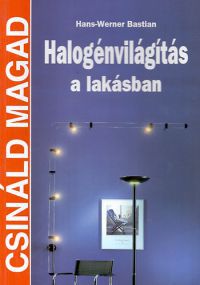 Hans-Werner Bastian - Halogénvilágítás a lakásban (Csináld magad)