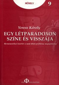 Veress Károly - Egy létparadoxon színe és visszája