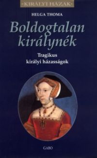 Helga Thoma - Boldogtalan királynék - Tragikus királyi házasságok