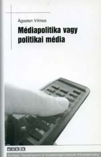 Ágoston Vilmos - Médiapolitika vagy politikai média