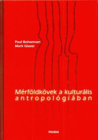 Paul Bohannan; Mark Glazer - Mérföldkövek a kulturális antropológiában