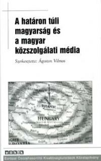 Ágoston Vilmos (szerk.) - A határon túli magyarság és a magyar közszolgálati média