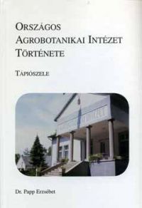 Dr. Papp Erzsébet - Országos Agrobotanikai Intézet története - Tápiószele