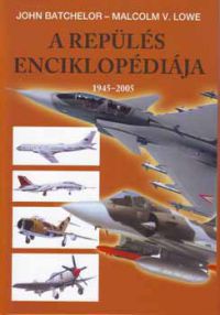 John Batchelor; Malcolm V. Lowe - A repülés enciklopédiája III. 1945-2005