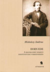 Miskolczy Ambrus - Horn Ede - A magyar-zsidó nemzeti identitástudat forrásvidékén