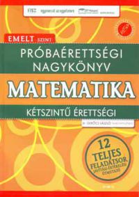 Gerőcs László - Próbaérettségi nagykönyv - Matematika - Kétszintű érettségi - Emelt szint