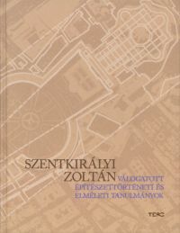 Szentkirályi Zoltán - Válogatott építészettörténeti és elméleti tanulmányok