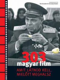 Bori Erzsébet; Turcsányi Sándor (szerk.) - 303 magyar film, amit látnod kell mielőtt meghalsz