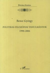 Bence György - Politikai - filozófiai tanulmányok 1990-2006