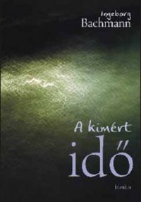 Ingeborg Bachmann - A kimért idő