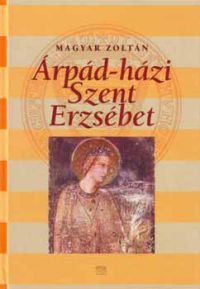 Magyar Zoltán - Árpád-házi Szent Erzsébet