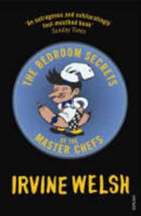 Irvine Welsh - The Bedroom Secrets of The Master Chefs