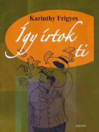 Karinthy Frigyes - Így írtok ti