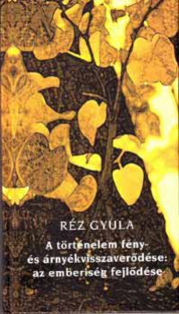 Réz Gyula - A történelem fény- és árnyékvisszaverődése: az emberiség fejlődése