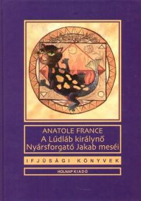 Anatole France - A Lúdláb királynő - Nyársforgató Jakab meséi