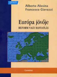 Alberto Alesina; Francesco Giavazzi - Európa jövője - Reform vagy hanyatlás