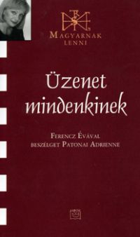 Ferencz Éva; Patonai Adrienne - Üzenet mindenkinek (Magyarnak lenni XLIII.)