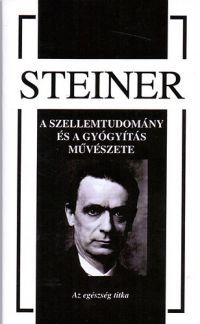 Rudolf Steiner - A szellemtudomány és a gyógyítás művészete