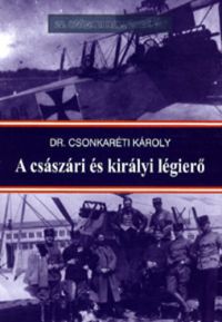 Dr. Csonkaréti Károly - A császári és királyi légierő