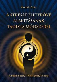Mantak Chia - A stressz életerővé alakításának taoista módszerei