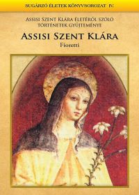 Mezei Katalin (szerk.) - Assisi Szent Klára - Fioretti