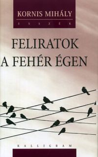 Kornis Mihály - Feliratok a fehér égen