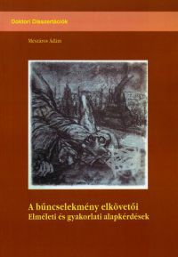 Mészáros Ádám - A bűncselekmény elkövetői - Elméleti és gyakorlati alapkérdések