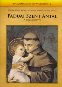 Mezei Katalin (szerk.) - Páduai Szent Antal - A csodák könyve