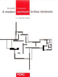 Kenneth Frampton - A modern építészet kritikai története - 2., bővített kiadás