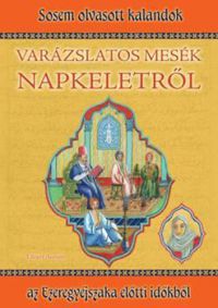  - Varázslatos mesék Napkeletről - Sosem olvasott kalandok az Ezeregyéjszaka előtti időkből