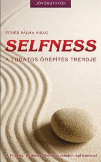 Fehér Pálma Virág - Selfness - A tudatos önépítés trendje