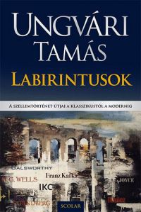 Ungvári Tamás - Labirintusok - A szellemtörténet útjai a klasszikustól a modernig