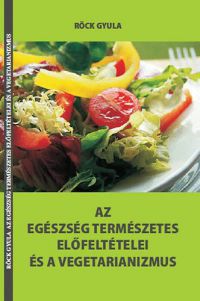 Röck Gyula - Az egészség természetes előfeltételei és a vegetarianizmus