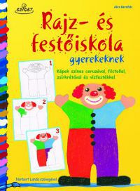 Norbert Landa; Alex Bernfels - Rajz- és festőiskola gyerekeknek - Képek színes ceruzával, filctollal, zsírkrétával és vízfestékkel