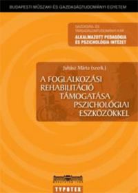 Juhász Márta (szerk.) - A foglalkozási rehablitáció támogatása pszichológiai eszközökkel