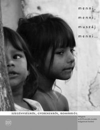 Fodor Kata (szerk.) - Menni, menni, muszáj menni… - Szegénységről, gyerekekről, romákról