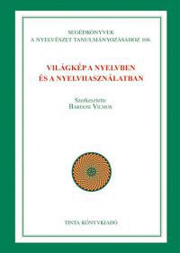 Bárdosi Vilmos (szerk.) - Világkép a nyelvben és a nyelvhasználatban