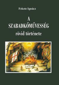 Fekete Ignácz - A szabadkőművesség rövid története