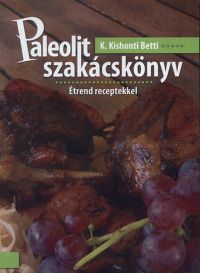 K. Kishonti Betti - Paleolit szakácskönyv - Étrend receptekkel